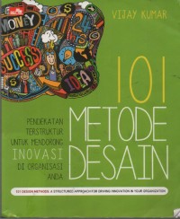 Image of 101 Metode Desain : Pendekatan Terstruktur untuk Mendorong Inovasi di Organisasi Anda