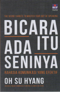 Image of Bicara itu Ada Seninya ( The Secret Habits to Master Your Art f Speaking ) : Rahasia Komunikasi yang Efektif