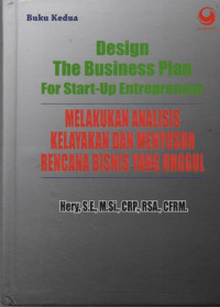 Image of Design The Business Plan For Start-Up Entrepreneur : melakukan Analisis Kelaykan dan Menyusun Rencana Bisnis yang Unggul
