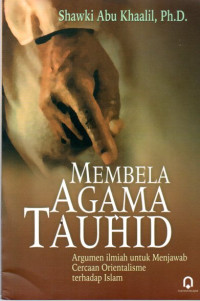 Image of Membela Agama Tauhid: Argumen Ilmiah untuk Menjawab Cercaan Orientalisme terhadap Islam