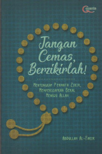 Image of Jangan Cemas, Berzikirlah ! : Menyingkap Permata Zikir, Mempersiapkan Bekal Menuju Allah