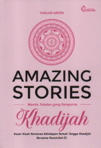 Image of Khadijah : Amazing Stories Wanita Teladan yang Sempurna ( Kisah-Kisah Romansa Kehidupan Rumah Tangga Khadijah Bersama Rasulullah )