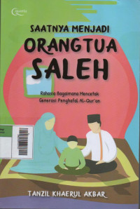 Image of Saatnya Menjadi Orang Tua Saleh : Rahasia Bagaimana Mencetak Generasi Penghafal Al-Quran