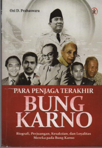 Image of Para Penjaga Terakhir Bung Karno : Biografi, Perjuangan, Kesaksian, dan Loyalitas Mereka Pada Bung Karno