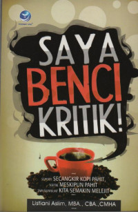 Image of Saya Benci Kritik! : Seperti Secangkir Kopi Pahit, Kritik Meskipun PahitTapi Membuat Kita Semakin Melejit