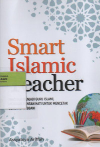 Image of Smart Islamic Teacher : Panduan Menjadi Guru Islami, Mendidik dengan Hati untuk Mencetak Generasi Rabbani